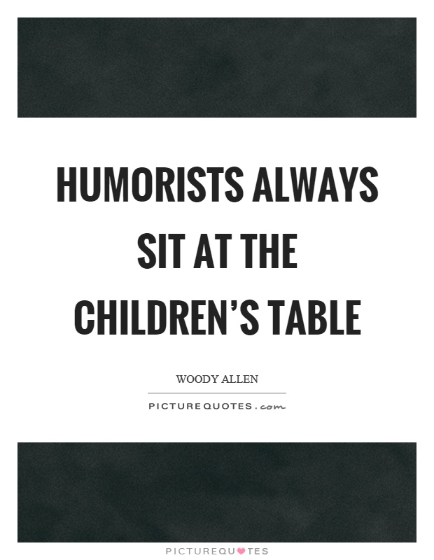 Humorists always sit at the children's table Picture Quote #1