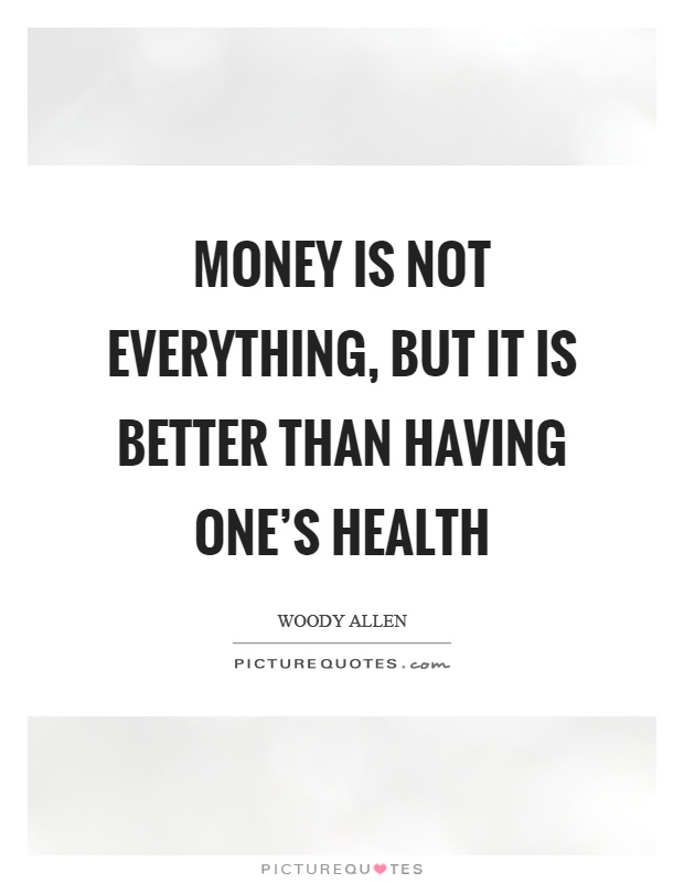 Money is not everything, but it is better than having one's health Picture Quote #1