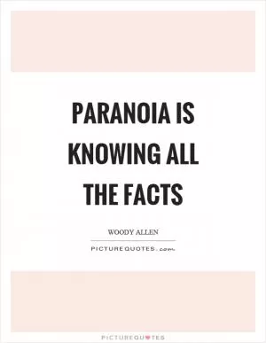 Paranoia is knowing all the facts Picture Quote #1