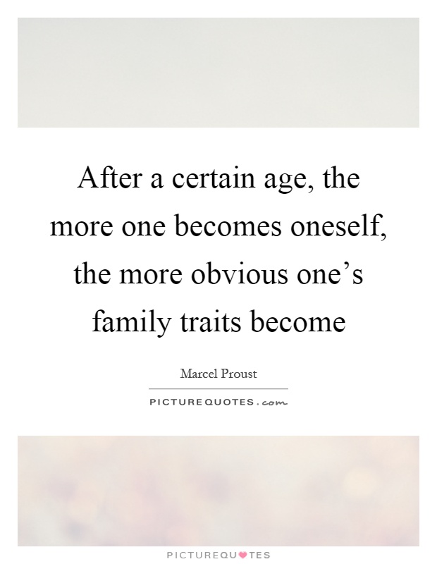 After a certain age, the more one becomes oneself, the more obvious one's family traits become Picture Quote #1