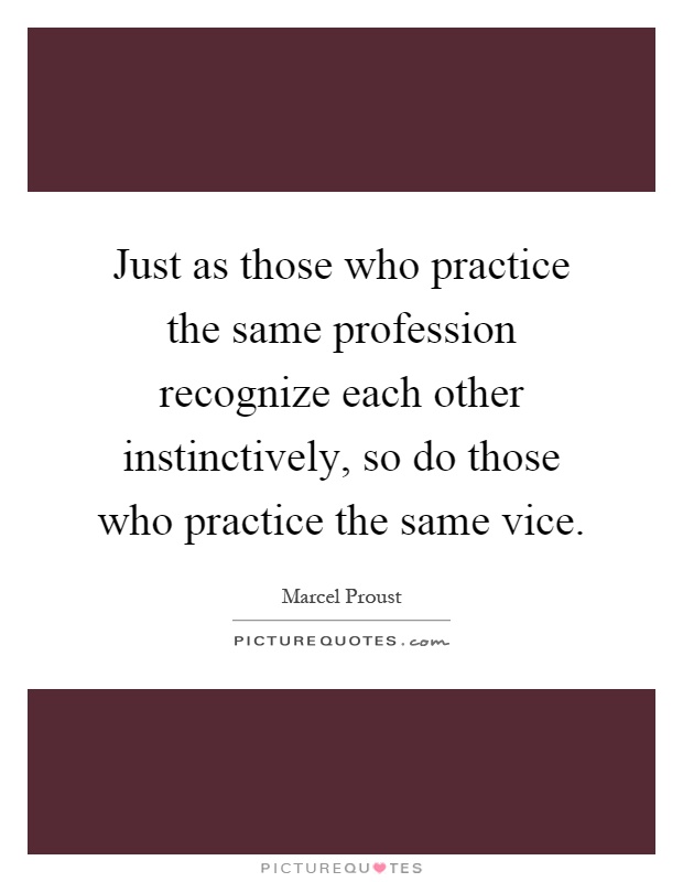 Just as those who practice the same profession recognize each other instinctively, so do those who practice the same vice Picture Quote #1