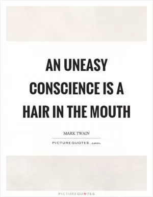 An uneasy conscience is a hair in the mouth Picture Quote #1