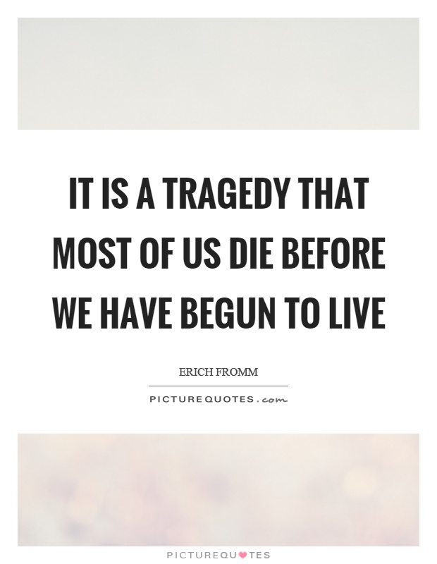 It is a tragedy that most of us die before we have begun to live Picture Quote #1