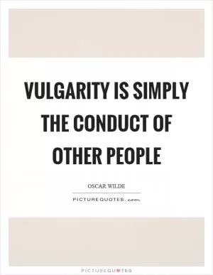 Vulgarity is simply the conduct of other people Picture Quote #1