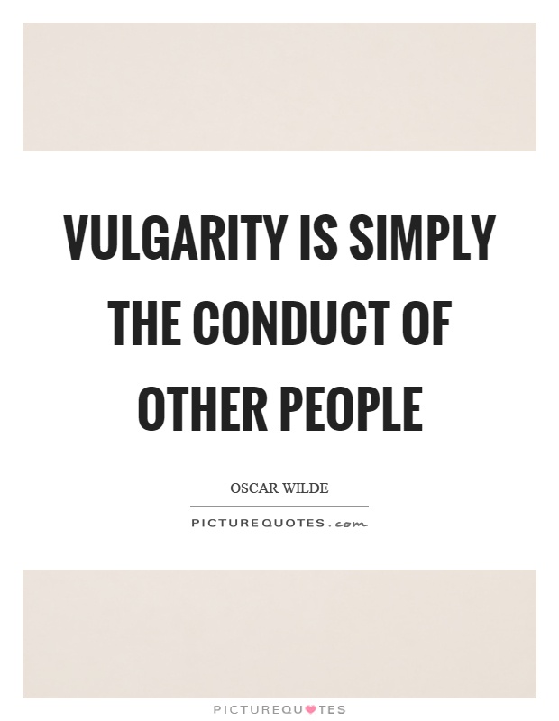 Vulgarity is simply the conduct of other people Picture Quote #1