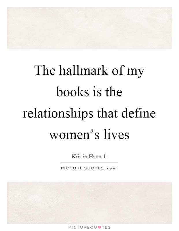 The hallmark of my books is the relationships that define women's lives Picture Quote #1