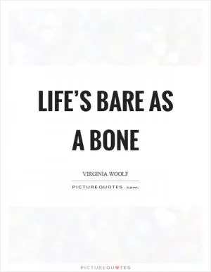 Life’s bare as a bone Picture Quote #1