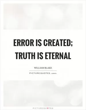 Error is created; truth is eternal Picture Quote #1