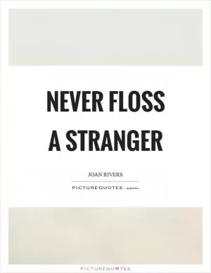 Never floss a stranger Picture Quote #1