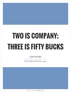 Two is company; three is fifty bucks Picture Quote #1