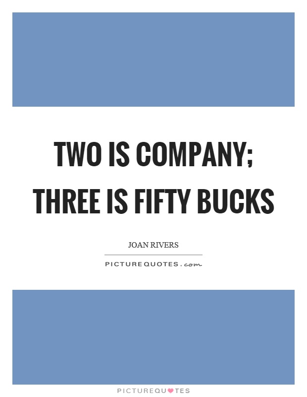 Two is company; three is fifty bucks Picture Quote #1