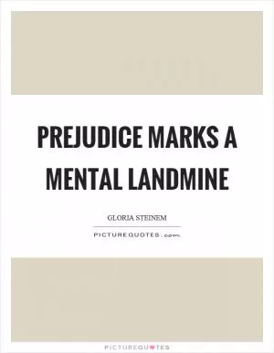 Prejudice marks a mental landmine Picture Quote #1
