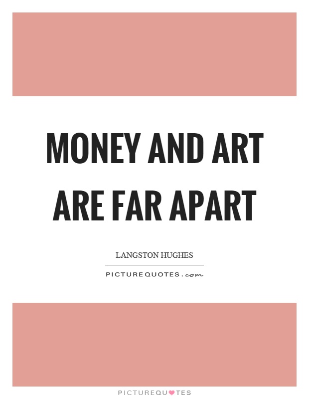Money and art are far apart Picture Quote #1