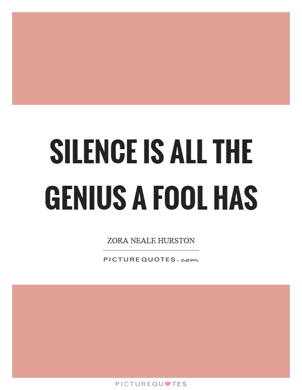 Silence is all the genius a fool has Picture Quote #1