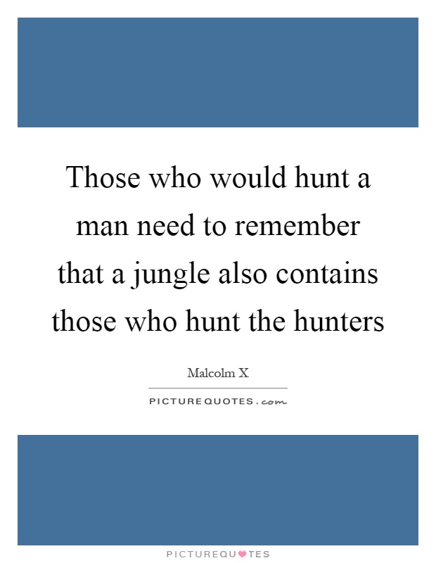 Those who would hunt a man need to remember that a jungle also contains those who hunt the hunters Picture Quote #1