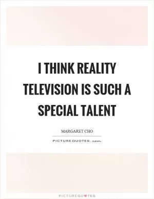 I think reality television is such a special talent Picture Quote #1