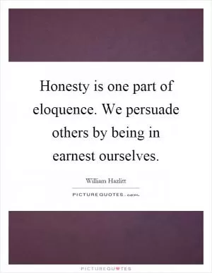 Honesty is one part of eloquence. We persuade others by being in earnest ourselves Picture Quote #1