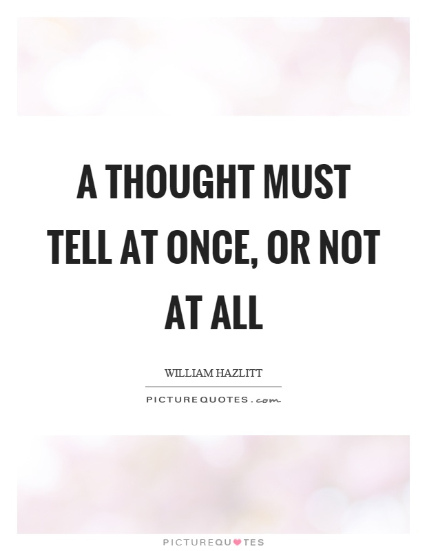 A thought must tell at once, or not at all Picture Quote #1