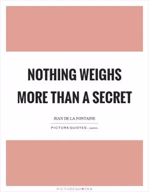 Nothing weighs more than a secret Picture Quote #1