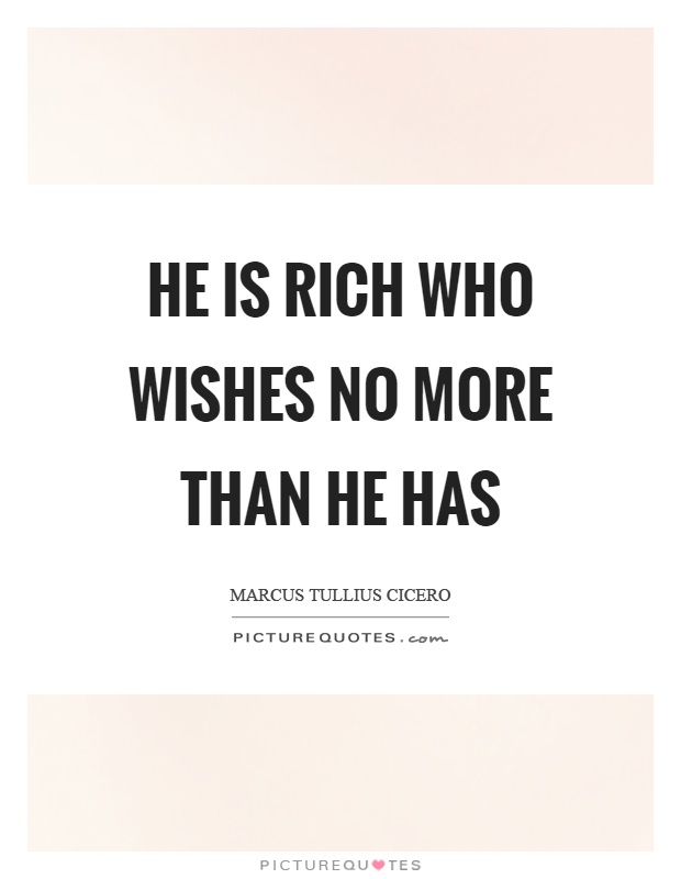 He is rich who wishes no more than he has Picture Quote #1