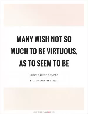 Many wish not so much to be virtuous, as to seem to be Picture Quote #1