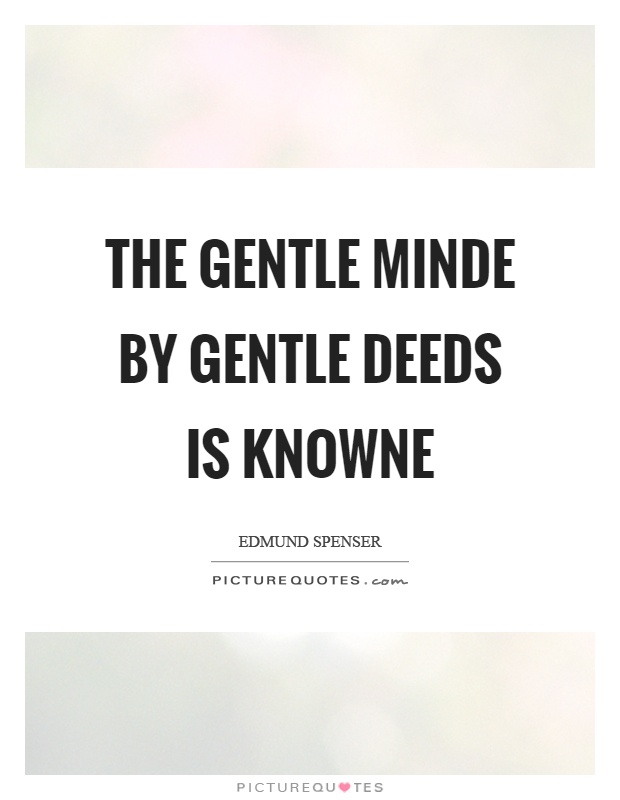 The gentle minde by gentle deeds is knowne Picture Quote #1