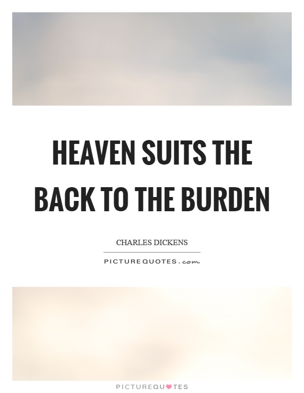 Heaven suits the back to the burden Picture Quote #1