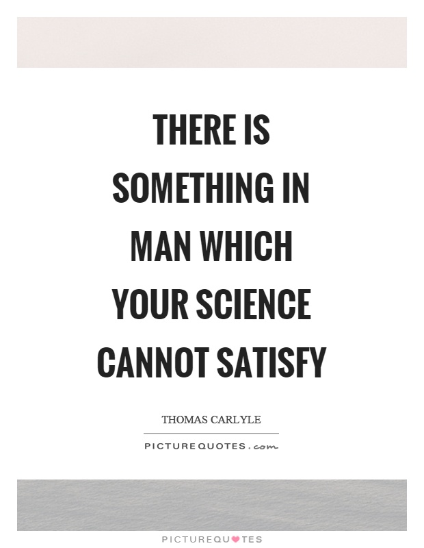 There is something in man which your science cannot satisfy Picture Quote #1