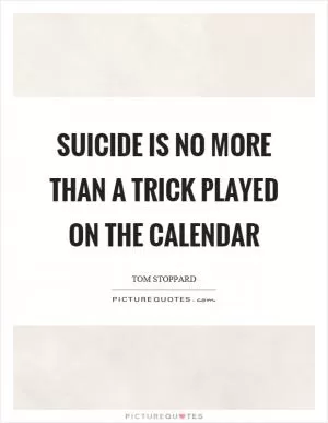 Suicide is no more than a trick played on the calendar Picture Quote #1