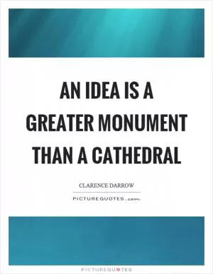 An idea is a greater monument than a cathedral Picture Quote #1