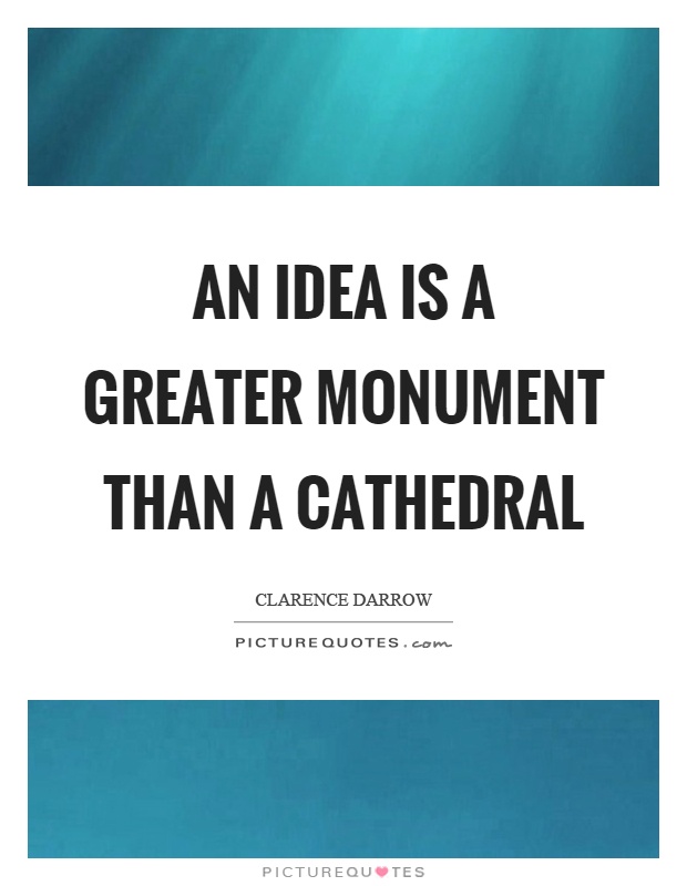 An idea is a greater monument than a cathedral Picture Quote #1