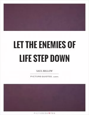 Let the enemies of life step down Picture Quote #1