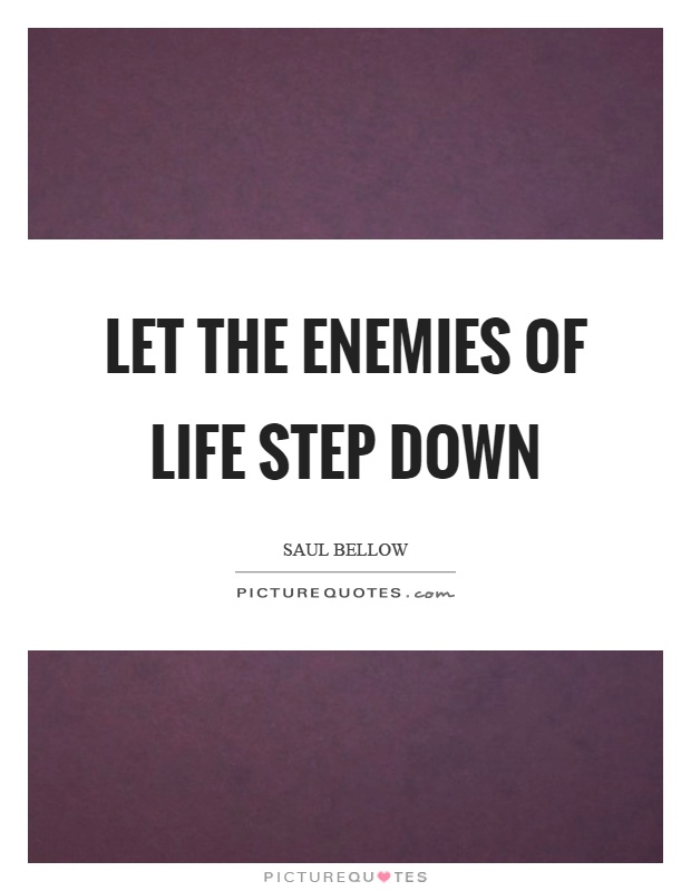 Let the enemies of life step down Picture Quote #1