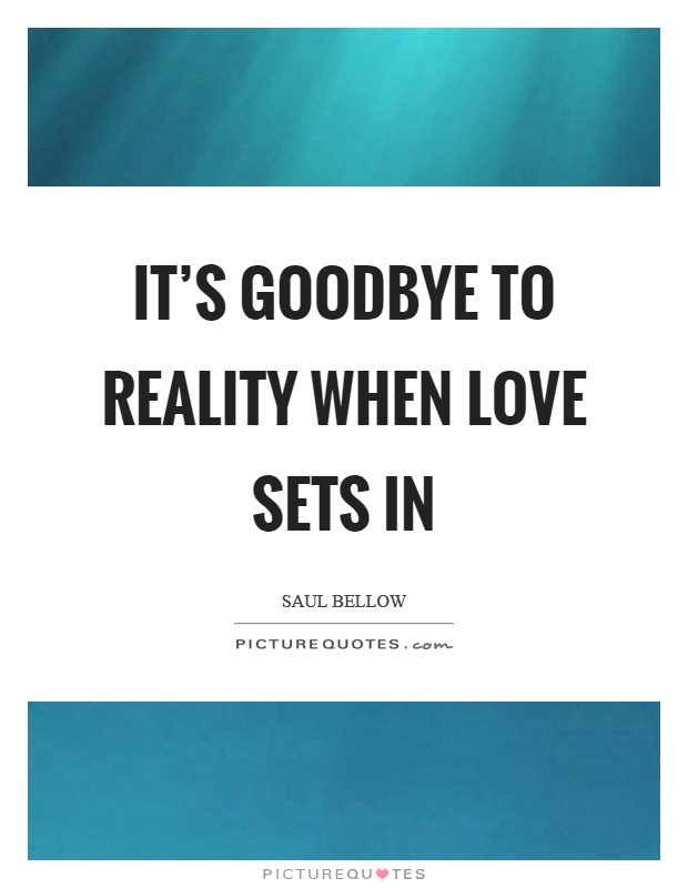 It's goodbye to reality when love sets in Picture Quote #1