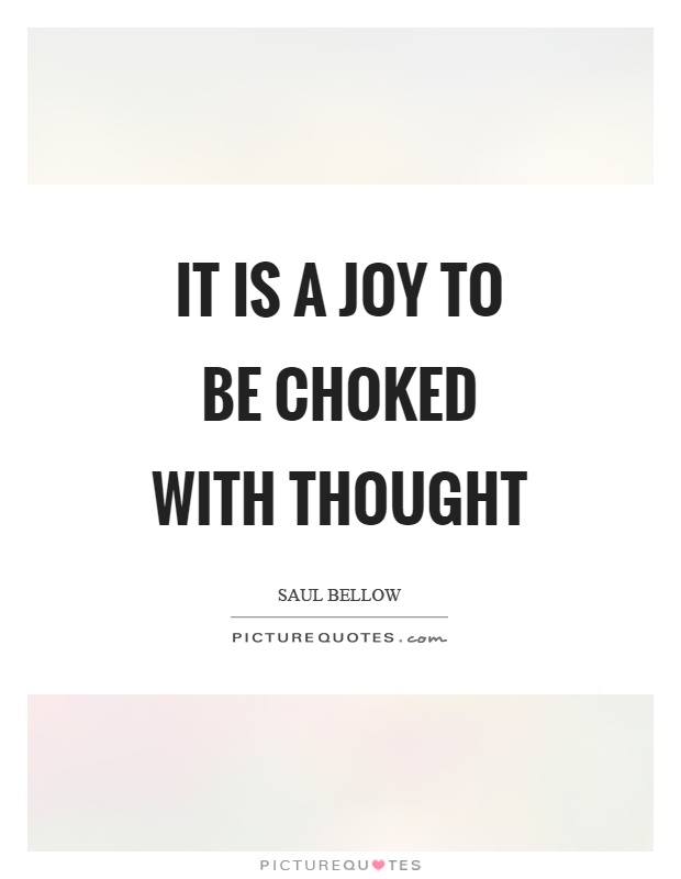 It is a joy to be choked with thought Picture Quote #1
