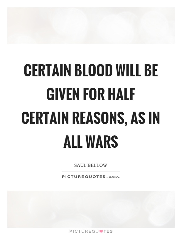 Certain blood will be given for half certain reasons, as in all wars Picture Quote #1