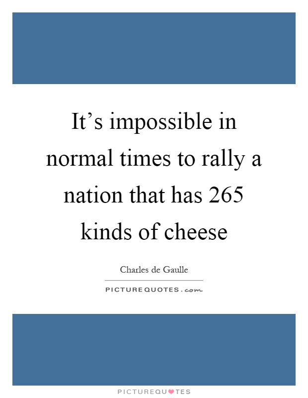 It's impossible in normal times to rally a nation that has 265 kinds of cheese Picture Quote #1