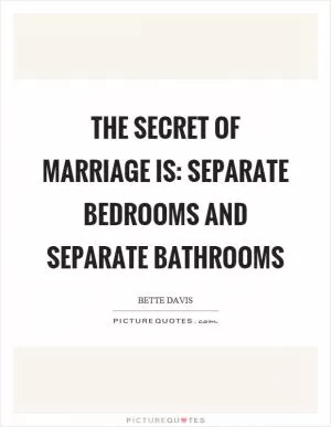 The secret of marriage is: separate bedrooms and separate bathrooms Picture Quote #1