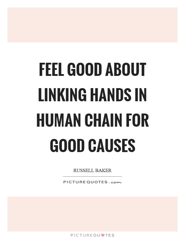 Feel good about linking hands in human chain for good causes Picture Quote #1