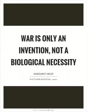 War is only an invention, not a biological necessity Picture Quote #1