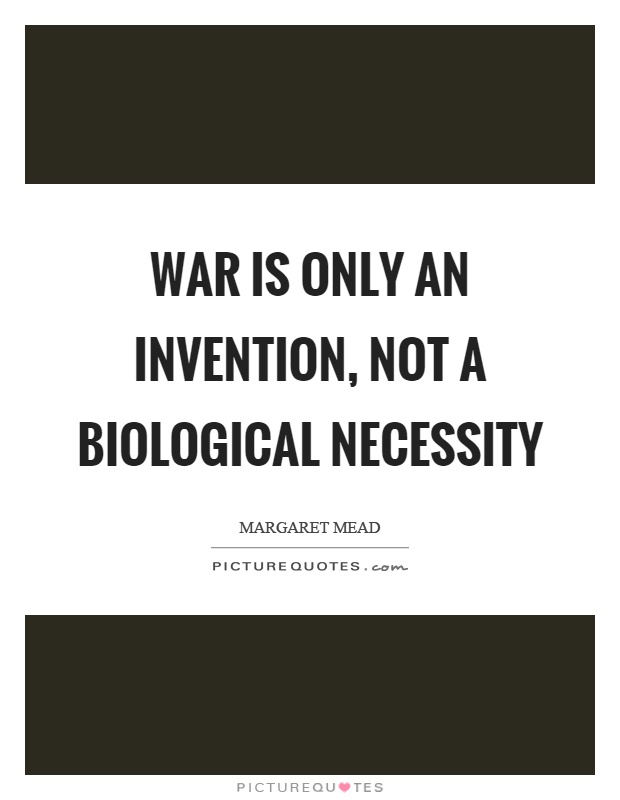 War is only an invention, not a biological necessity Picture Quote #1