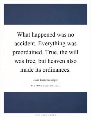 What happened was no accident. Everything was preordained. True, the will was free, but heaven also made its ordinances Picture Quote #1