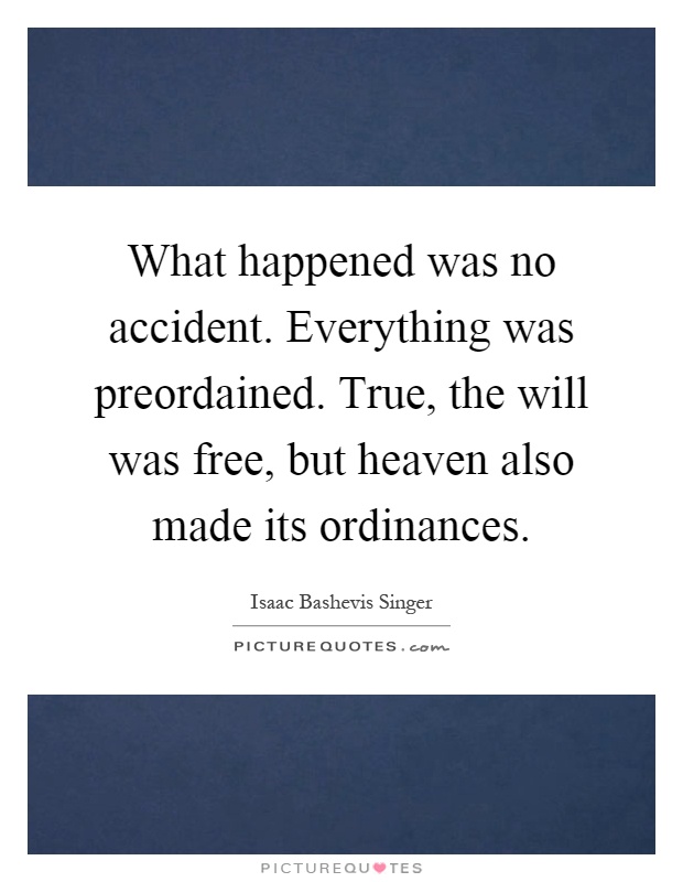 What happened was no accident. Everything was preordained. True, the will was free, but heaven also made its ordinances Picture Quote #1