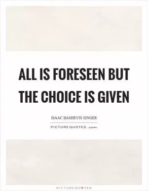 All is foreseen but the choice is given Picture Quote #1