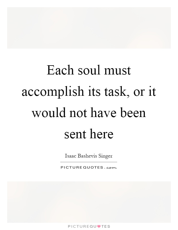 Each soul must accomplish its task, or it would not have been sent here Picture Quote #1