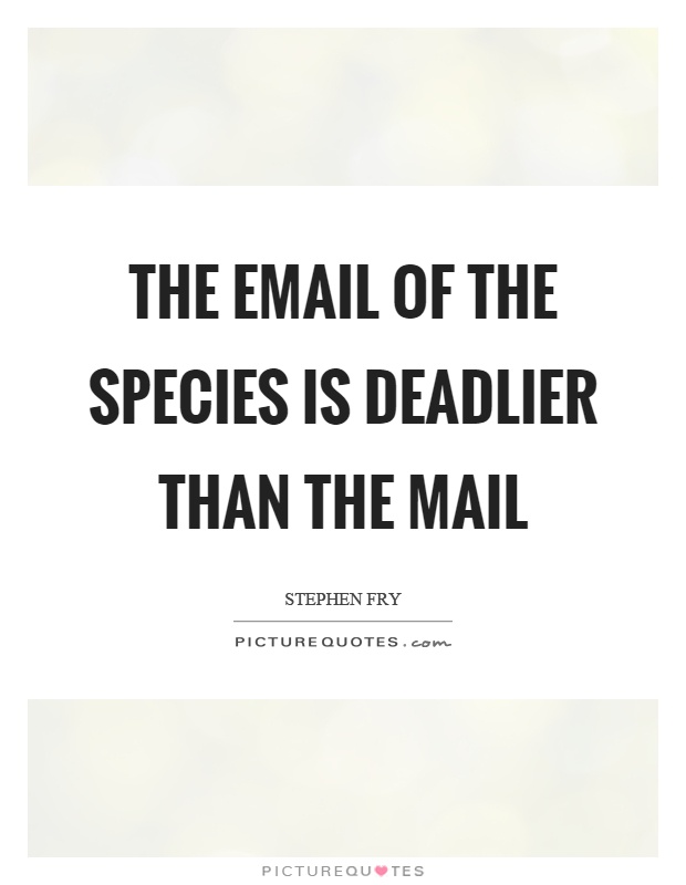 The email of the species is deadlier than the mail Picture Quote #1