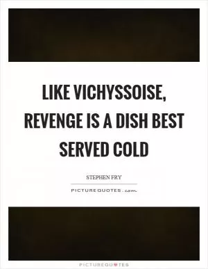 Like vichyssoise, revenge is a dish best served cold Picture Quote #1