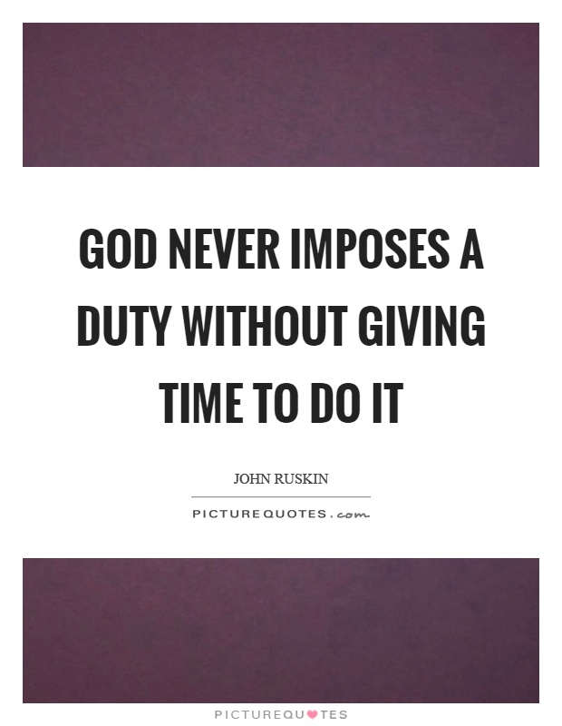 God never imposes a duty without giving time to do it Picture Quote #1