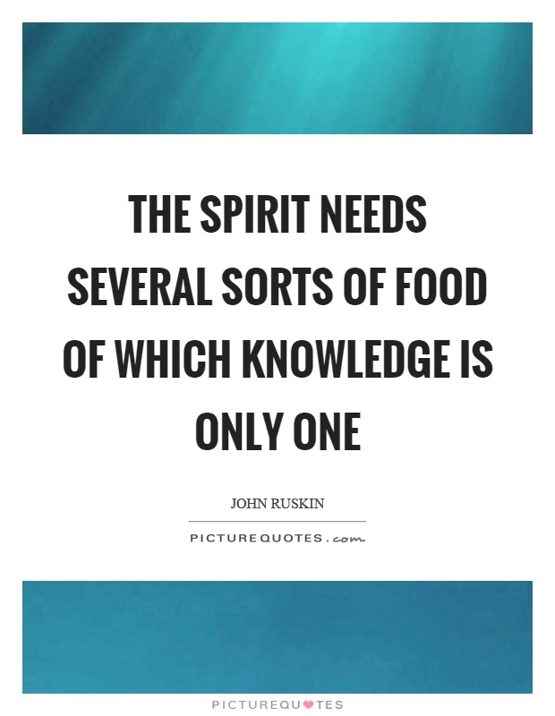The spirit needs several sorts of food of which knowledge is only one Picture Quote #1