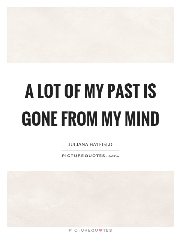 A lot of my past is gone from my mind Picture Quote #1